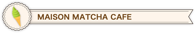 MAISON MATCHA CAFE